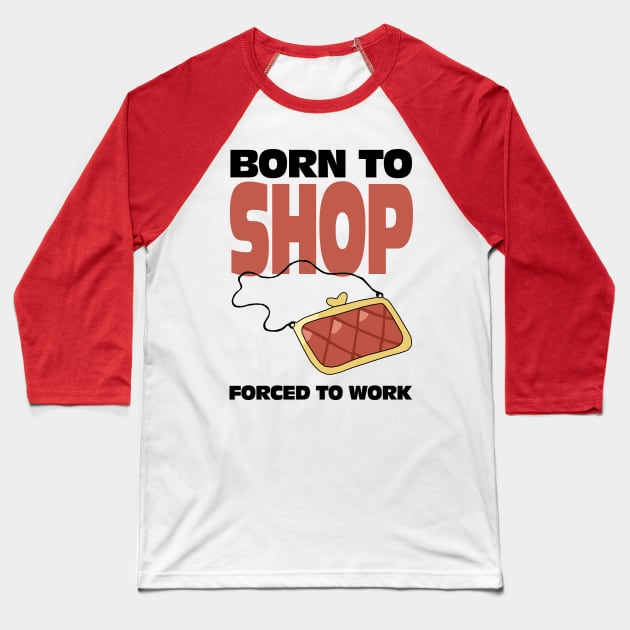 Born To Shop Forced To Work Baseball T-Shirt by KewaleeTee